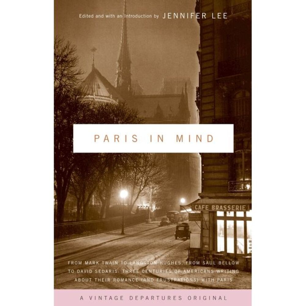 Paris in Mind: From Mark Twain to Langston Hughes, from Saul Bellow to David Sed